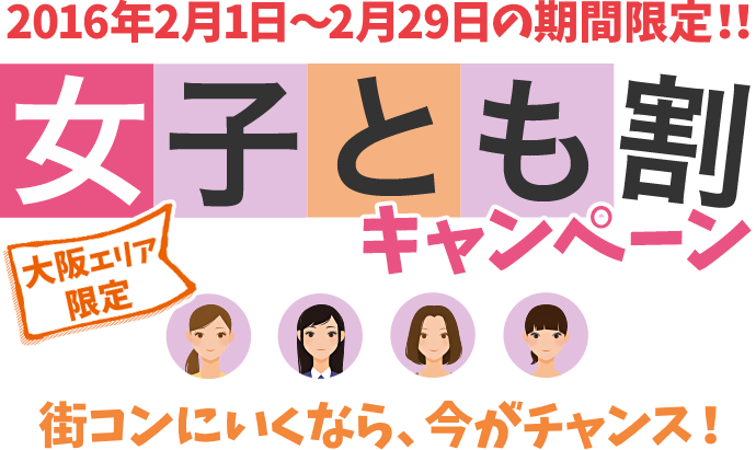 2016年2月1日から2月29日の期間限定！！女子とも割キャンペーン　大阪エリア限定　街コンに行くなら、今がチャンス！
