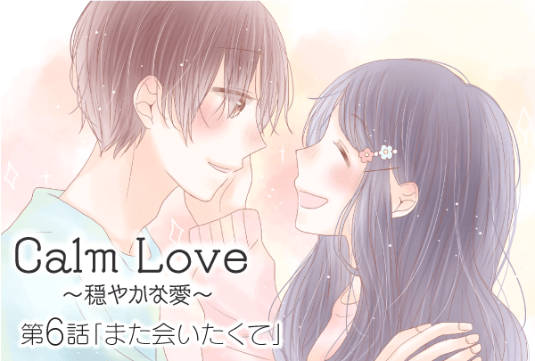 【婚活マンガ】Calm Love ～穏やかな愛～・第6話「また会いたくて」