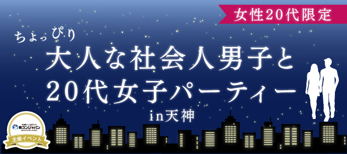 第30回ちょっぴり大人な社会人男子と20代女子パーティーin天神_男性22～32歳×女性20～29歳_2月8日(水)～街コンジャパン主催～